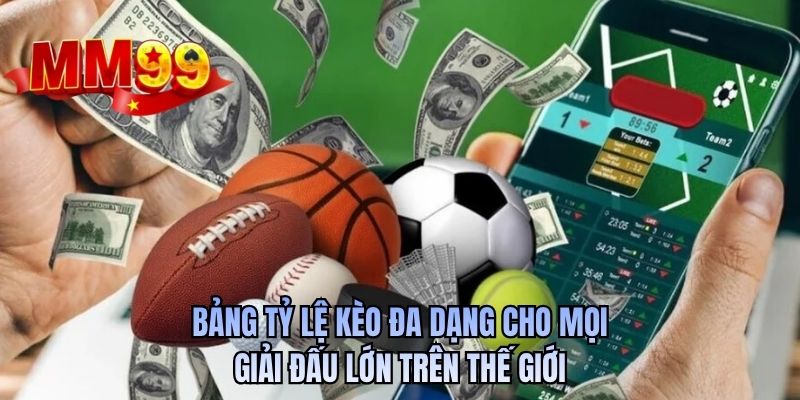 Bảng tỷ lệ kèo đa dạng cho mọi giải đấu lớn trên thế giới