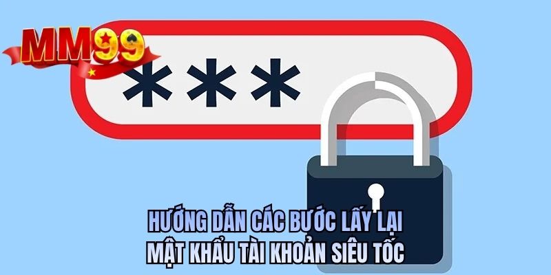Hướng dẫn các bước lấy lại mật khẩu tài khoản siêu tốc